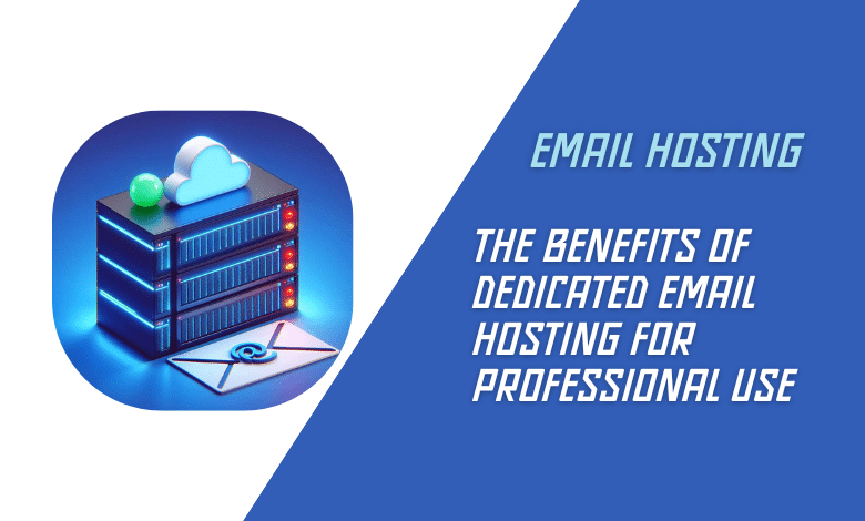 The Benefits of Dedicated Email Hosting for Professional Use