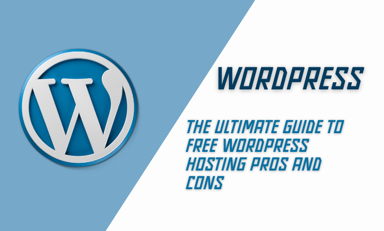 The Ultimate Guide to Free WordPress Hosting Pros and Cons