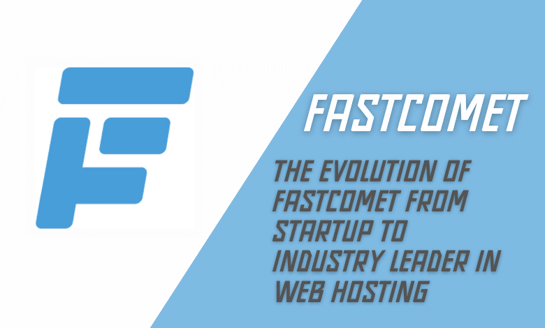 The Evolution of FastComet From Startup to Industry Leader in Web Hosting