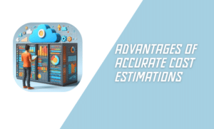 Advantages of Accurate Cost Estimations