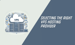 Selecting the Right VPS Hosting Provider