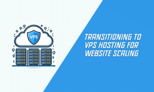 Transitioning to VPS Hosting for Website Scaling