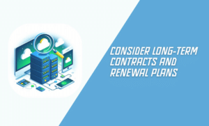 Consider Long-Term Contracts and Renewal Plans