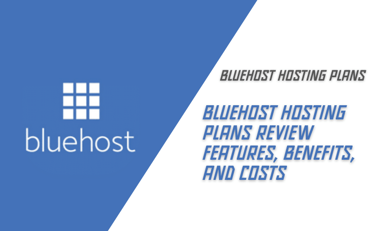 Bluehost Hosting Plans Review Features, Benefits, and Costs