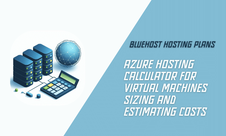 Azure Hosting Calculator for Virtual Machines Sizing and Estimating Costs