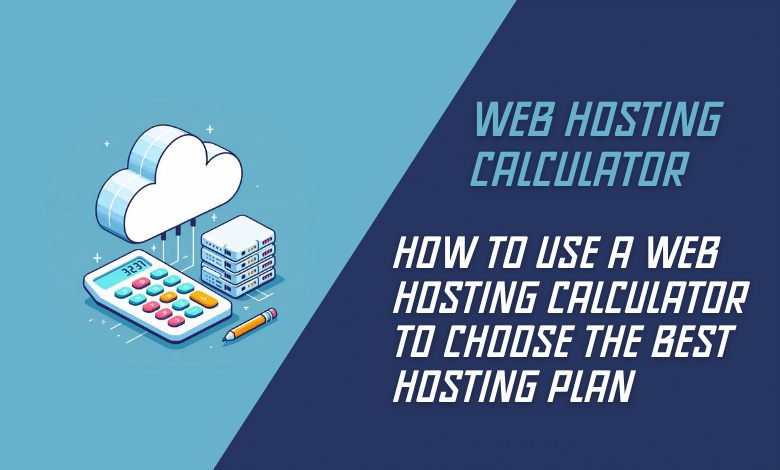 How to Use a Web Hosting Calculator to Choose the Best Hosting Plan