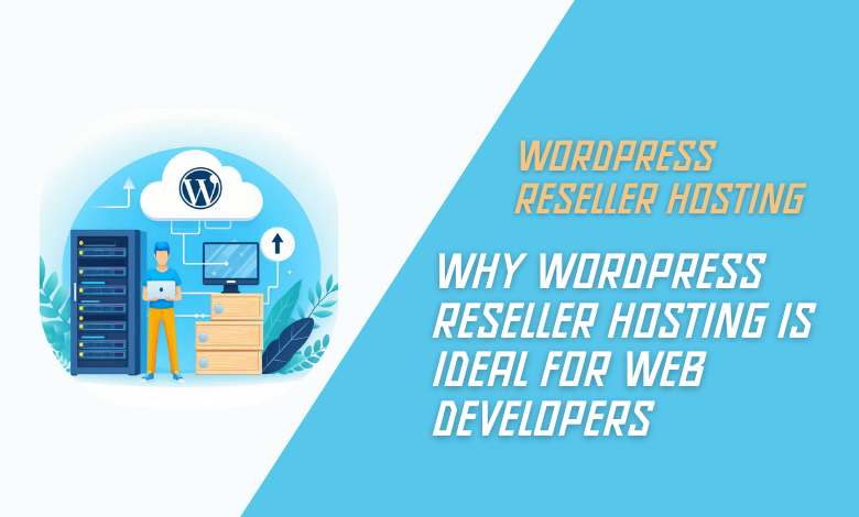 Why WordPress Reseller Hosting is Ideal for Web Developers