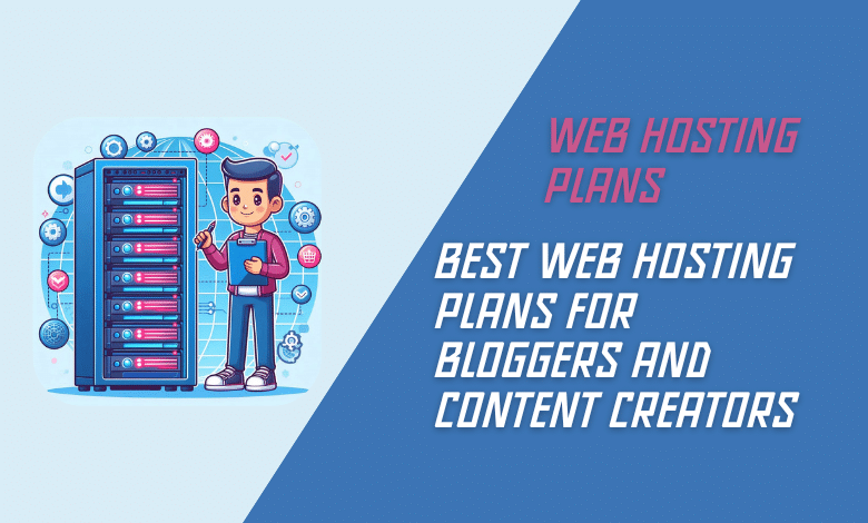 Best Web Hosting Plans for Bloggers and Content Creators