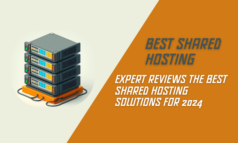 Expert Reviews The Best Shared Hosting Solutions for 2024