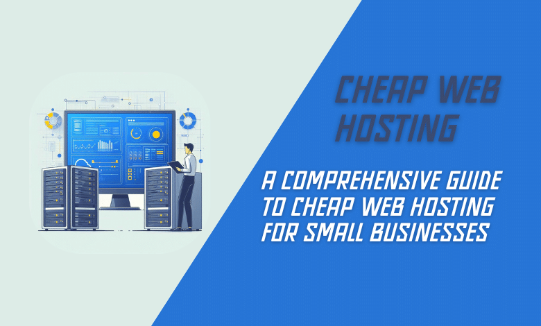 A Comprehensive Guide to Cheap Web Hosting for Small Businesses