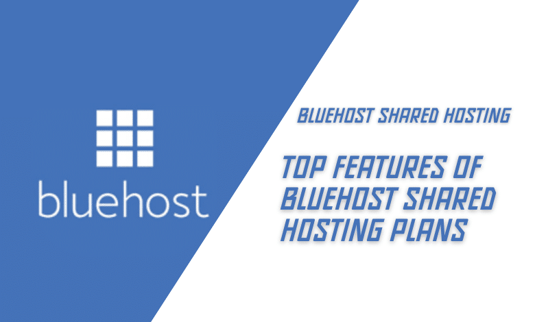 Top Features of Bluehost Shared Hosting Plans