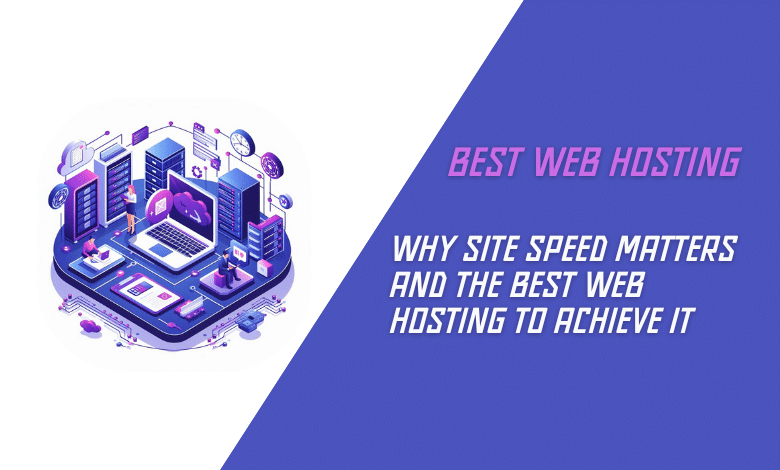 Why Site Speed Matters and the Best Web Hosting to Achieve It