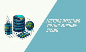 Factors Affecting Virtual Machine Sizing