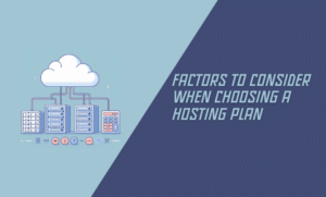 Factors to Consider When Choosing a Hosting Plan