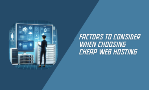 Factors to Consider When Choosing Cheap Web Hosting