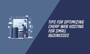 Tips for Optimizing Cheap Web Hosting for Small Businesses