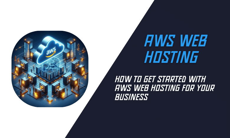 How to Get Started with AWS Web Hosting for Your Business