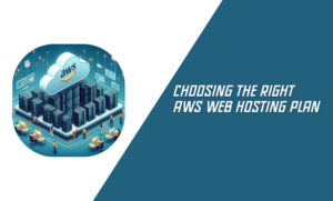 Choosing the Right AWS Web Hosting Plan