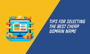 Tips for Selecting the Best Cheap Domain Name