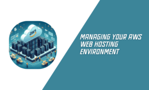 Managing Your AWS Web Hosting Environment