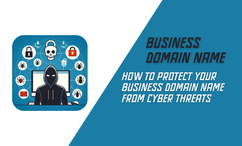 How to Protect Your Business Domain Name from Cyber Threats