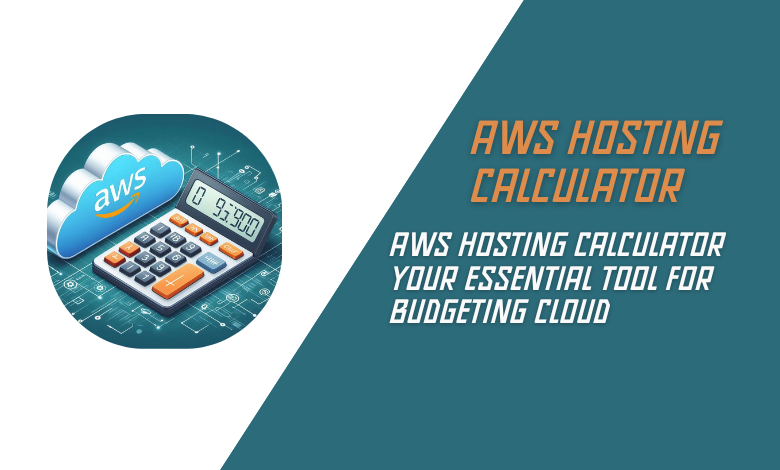 AWS Hosting Calculator Your Essential Tool for Budgeting Cloud