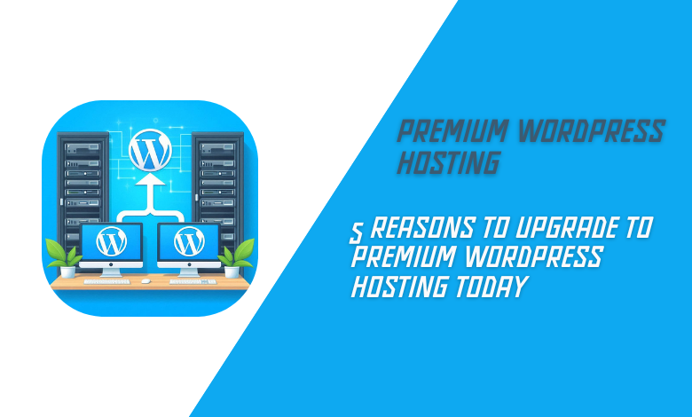 5 Reasons to Upgrade to Premium WordPress Hosting Today