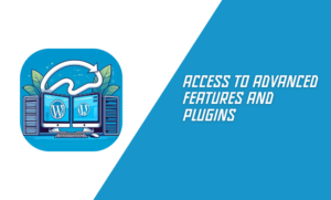 Access to Advanced Features and Plugins