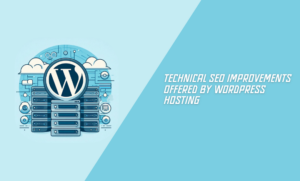 Technical SEO Improvements Offered by WordPress Hosting