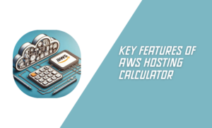 Key Features of AWS Hosting Calculator