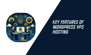 Key Features of WordPress VPS Hosting