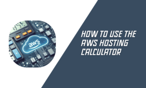 How to Use the AWS Hosting Calculator