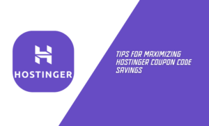 Tips for Maximizing Hostinger Coupon Code Savings