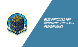 Best Practices for Optimizing Cloud VPS Performance