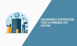 Performance Optimization Tools in Managed VPS Hosting