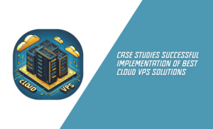 Successful Implementation of Best Cloud VPS Solutions