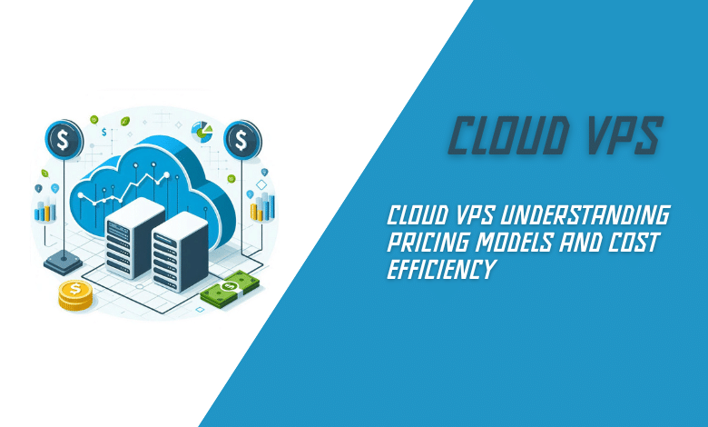 Cloud VPS Understanding Pricing Models and Cost Efficiency