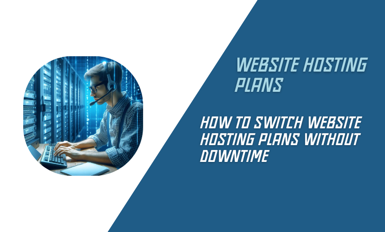 How to Switch Website Hosting Plans Without Downtime