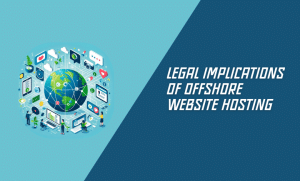 Legal Implications of Offshore Website Hosting