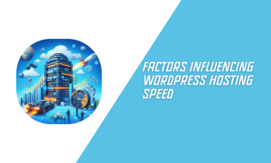 Factors Influencing WordPress Hosting Speed: fastest WordPress hosting