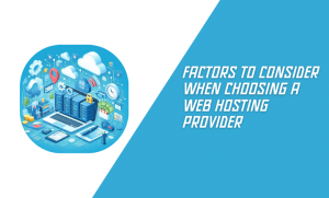 Factors to Consider When Choosing a Web Hosting Provider