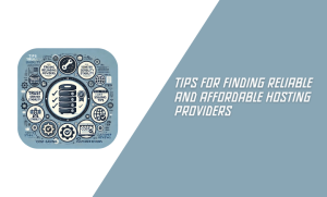 Tips for Finding Reliable and Affordable Hosting Providers