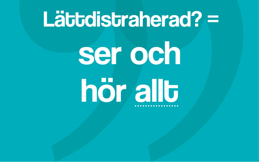 Lättdistraherad = ser och hör allt