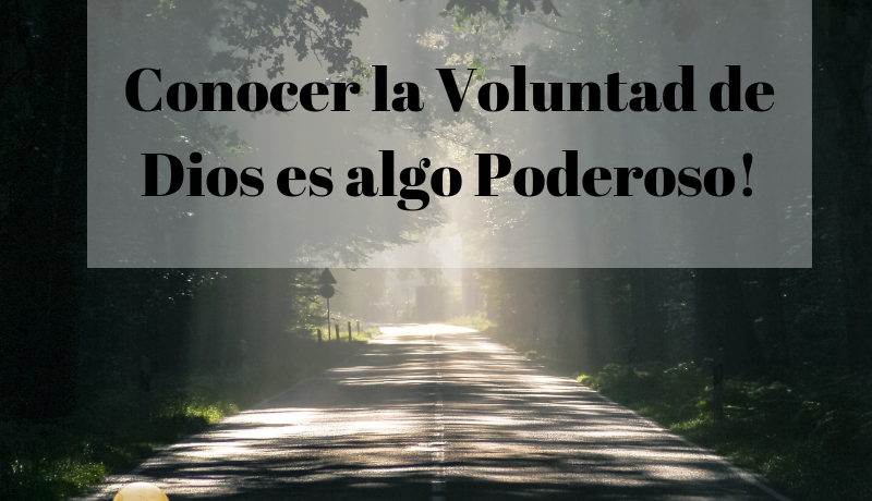 Conocer la Voluntad de Dios es algo Poderoso!