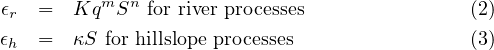           m  n
ϵr  =  Kq  S  for river processes               (2)
ϵh  =  κS for hillslope processes                (3)
