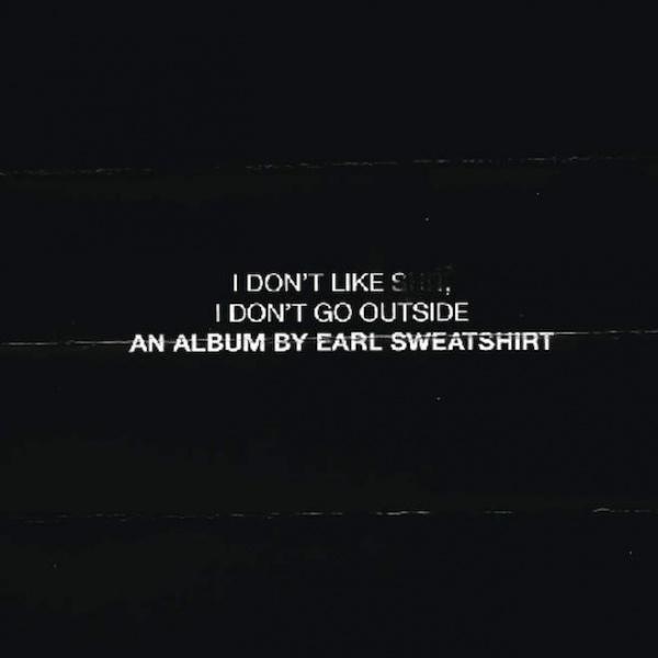 Earl i don't like shit