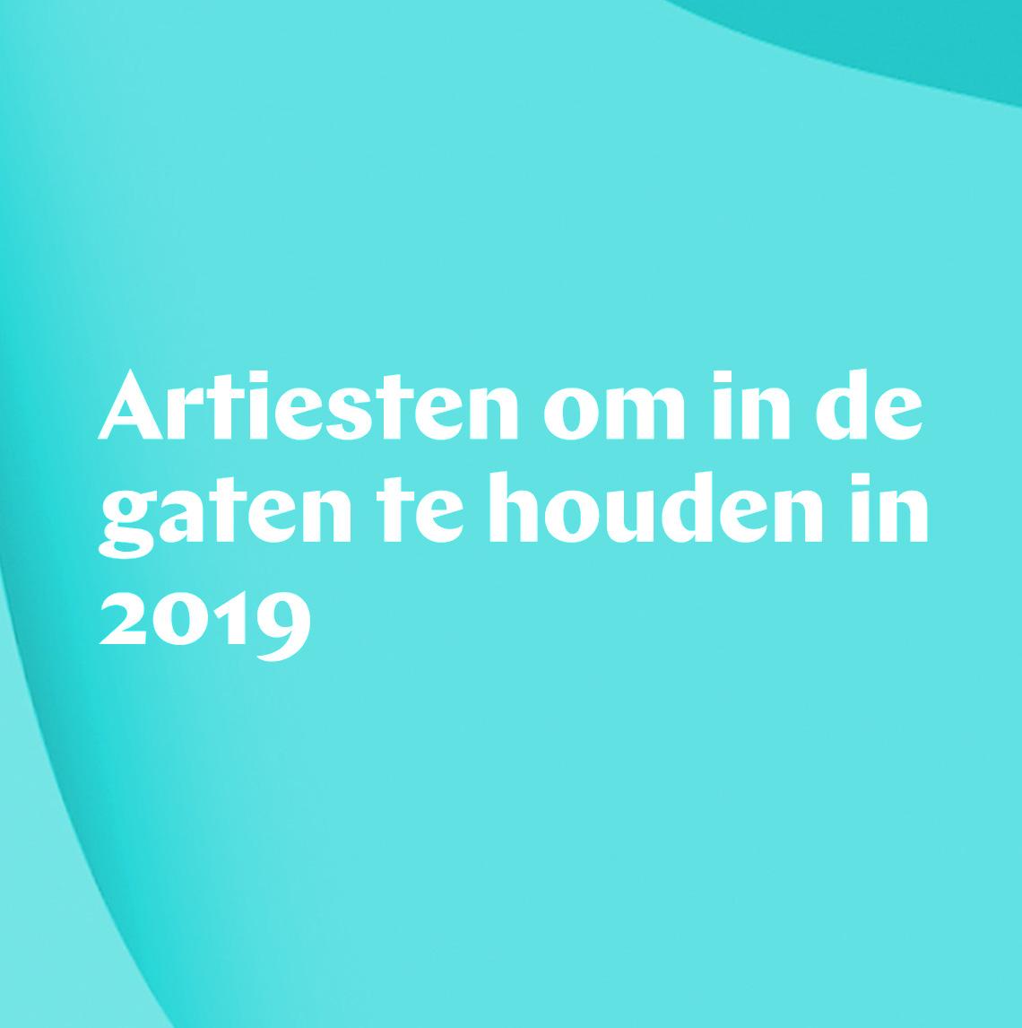 52 artiesten om in 2019 in de gaten te houden
