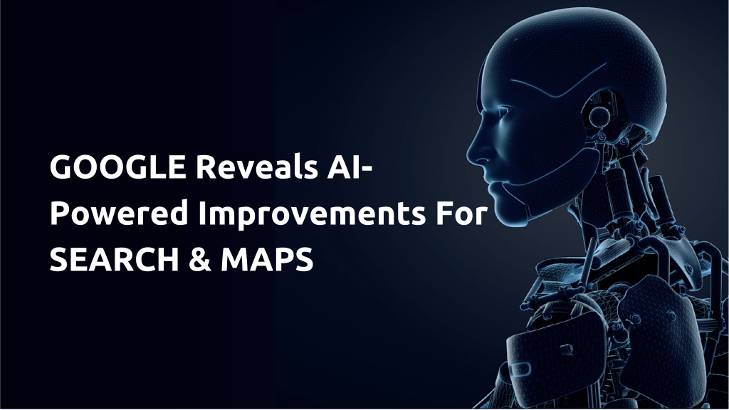 GOOGLE Reveals AI-Powered Improvements For SEARCH & MAPS