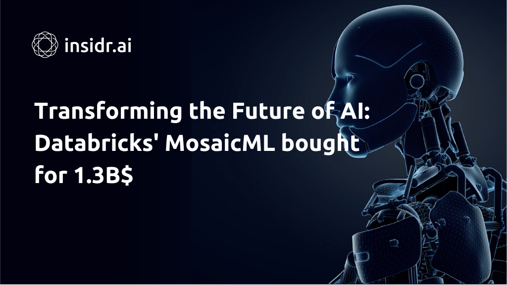 Transforming the Future of AI Databricks' MosaicML bought for 1.3B$ - insidr.ai