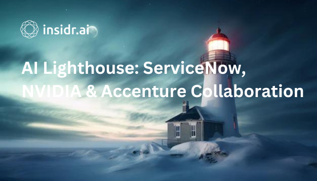 AI Lighthouse ServiceNow, NVIDIA & Accenture Collaboration - Insidr.ai AI news